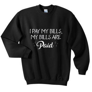 i pay my bills sweatshirt