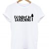 i'd rather be gardening t-shirt