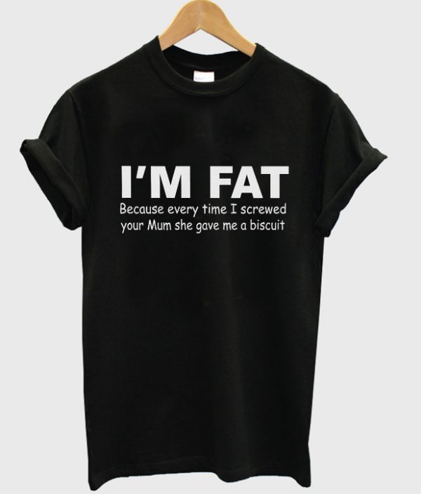 i'm fat t-shirt