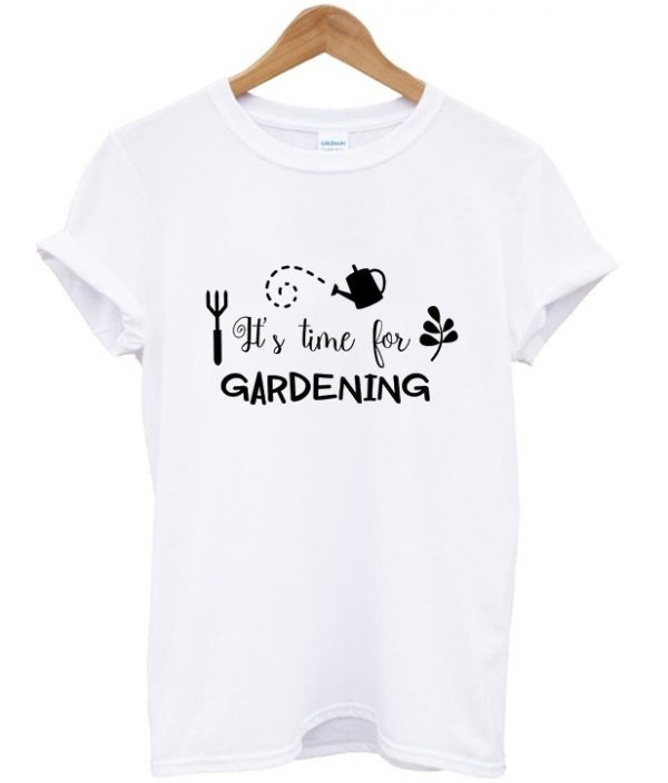 it's time for gardening t-shirt