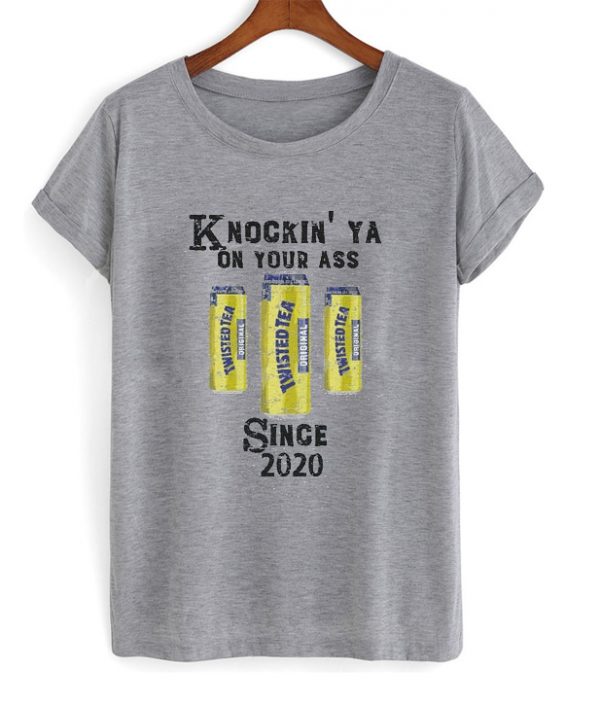 knockin' ya on your ass since 2020 t-shirt