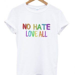 no hate love all t-shirt