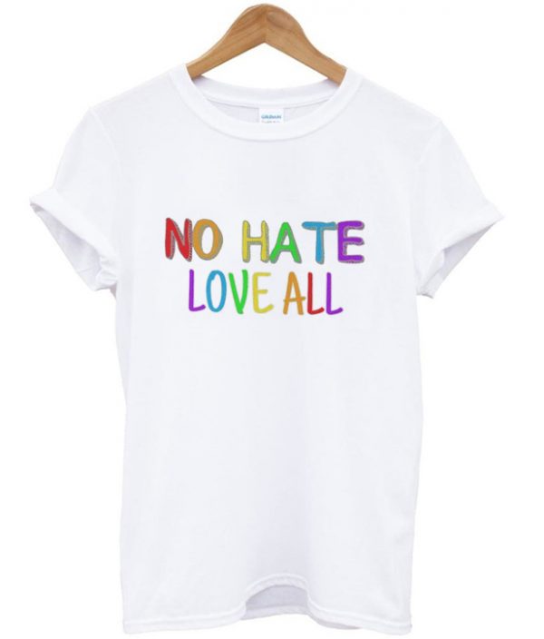 no hate love all t-shirt