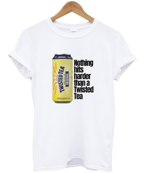 nothing hits harder than a twisted tea t-shirt