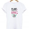 plant seeds of love t-shirt