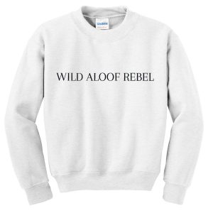 wild aloof rebel sweatshirt