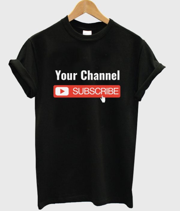 your channel subscribe t-shirt