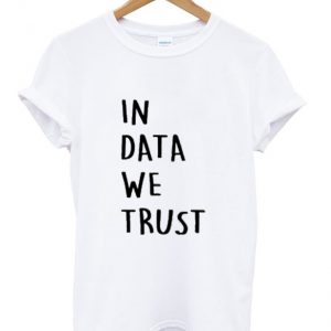 in data we trust t-shirt