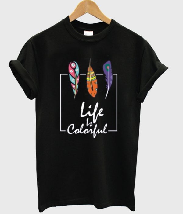 life is colorful t-shirt