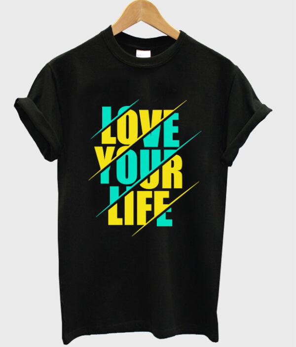 love your life t-shirt