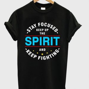 stay focused keep up the spirit t-shirt