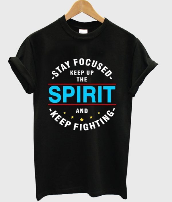 stay focused keep up the spirit t-shirt