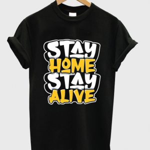 stay home stay alive t-shirt