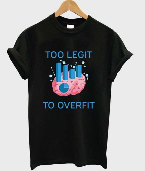 too legit to overfit t-shirt