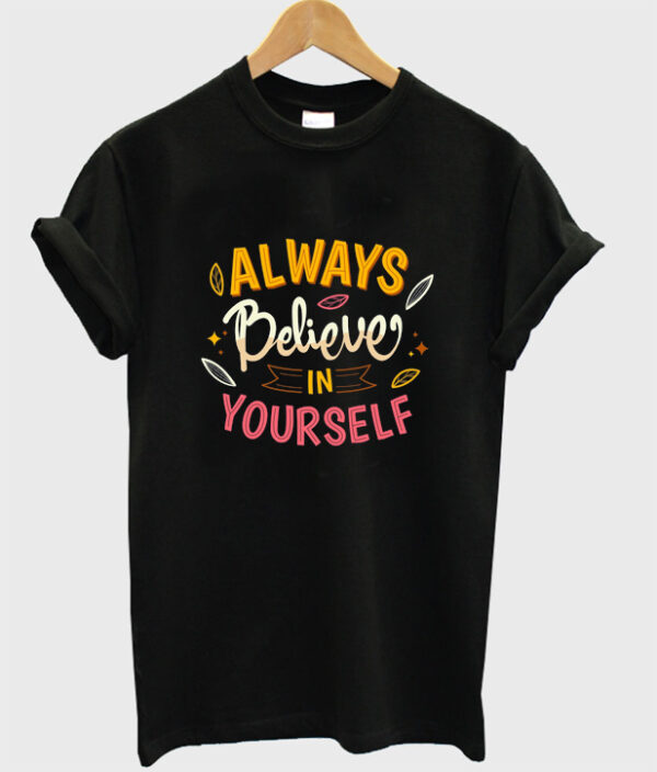 always believe in yourself t-shirt