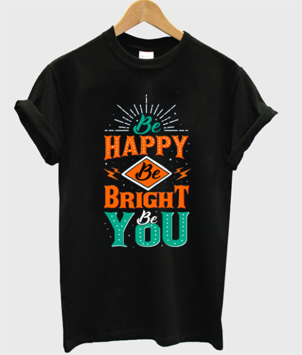 be happy be bright be you t-shirt