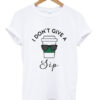 i don't give sip t-shirt