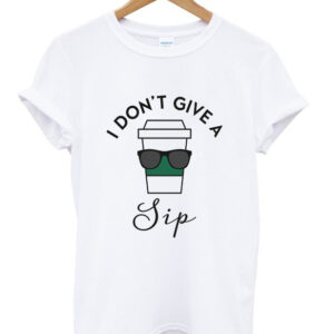 i don't give sip t-shirt