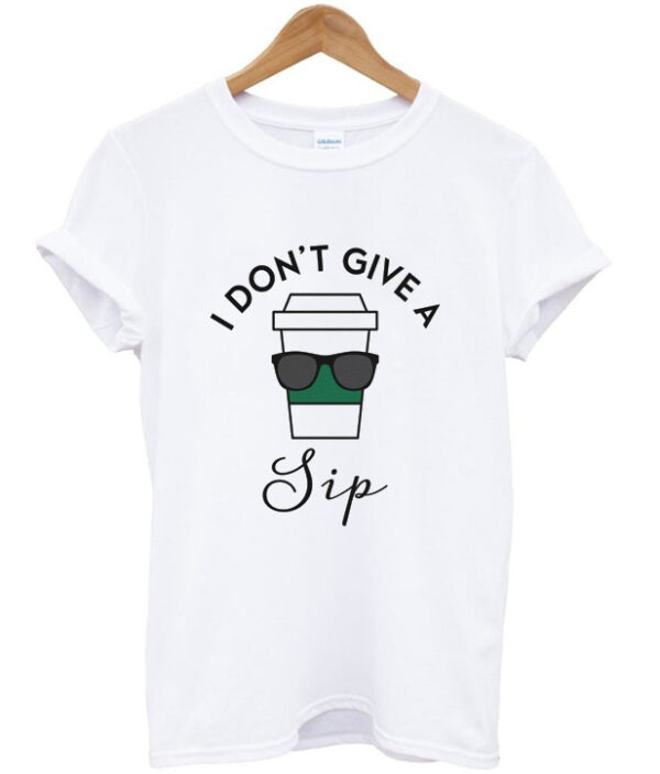 i don't give sip t-shirt