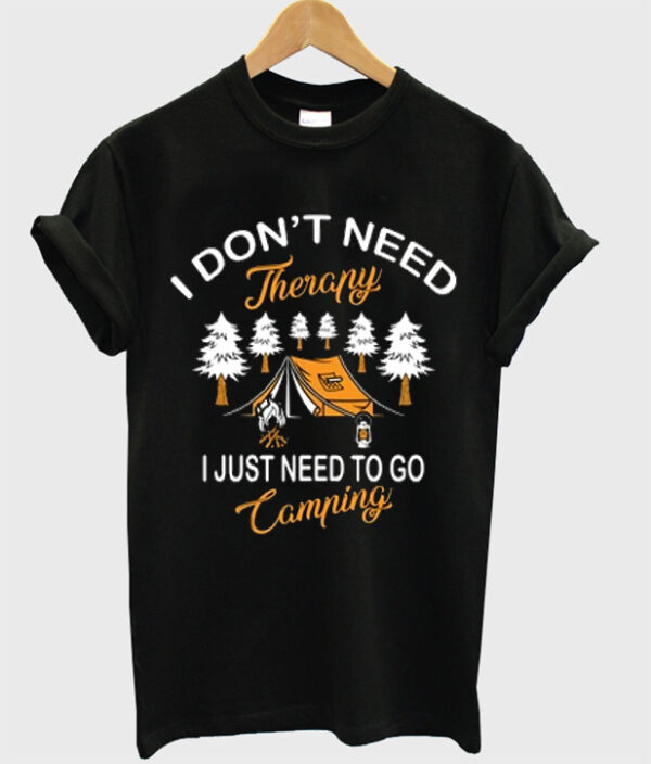 i don't need therapy i just need to go camping t-shirt