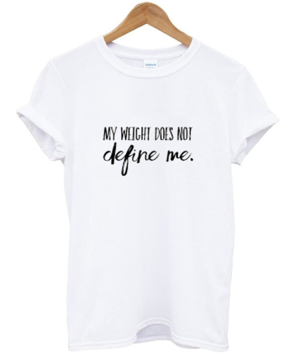 my weight does not define me t-shirt