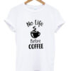 no life before coffee t-shirt