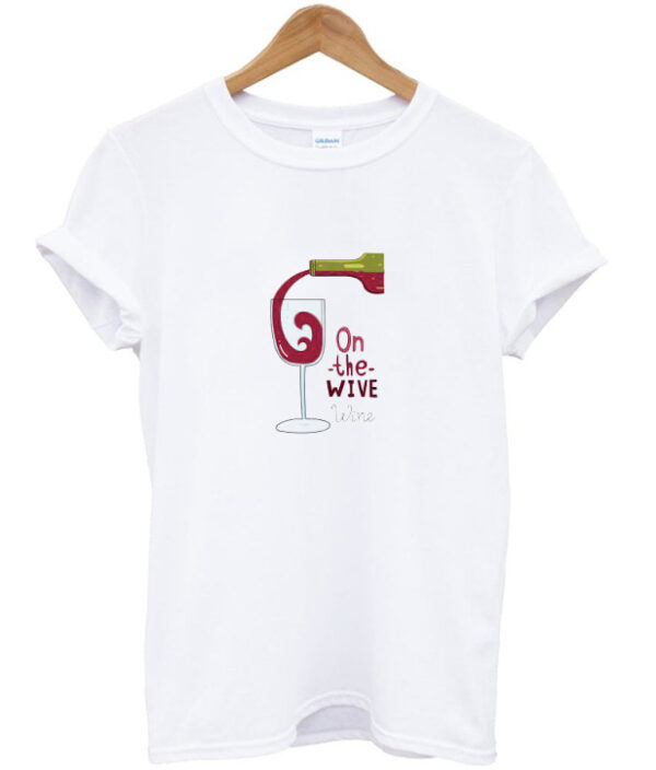 on the wive wine t-shirt