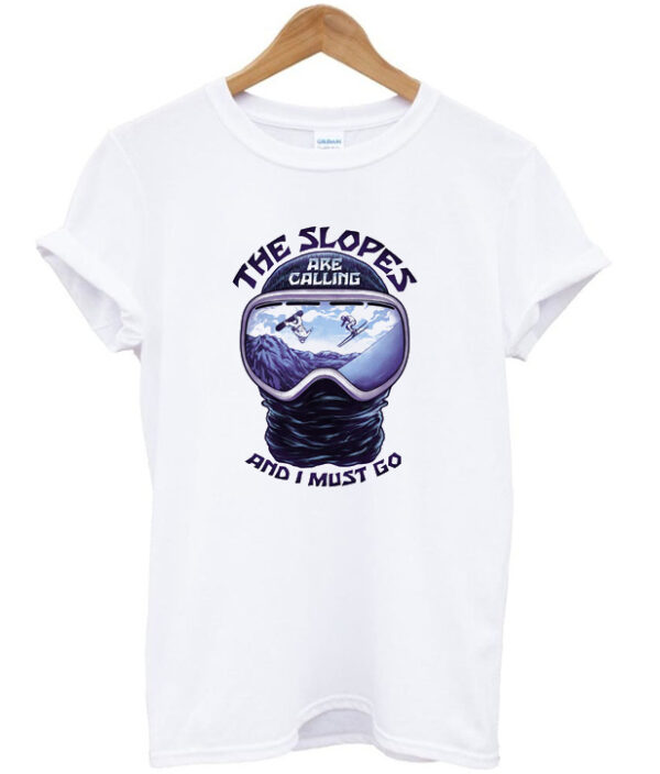 the slopes are calling and i must go t-shirt