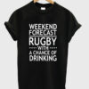 weekend forecast rugby with a chance of drinking t-shirt