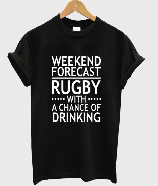 weekend forecast rugby with a chance of drinking t-shirt