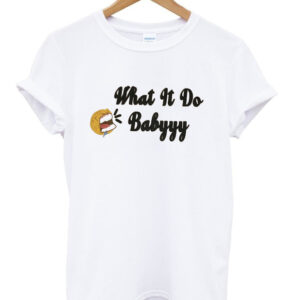 what it do babyyy t-shirt