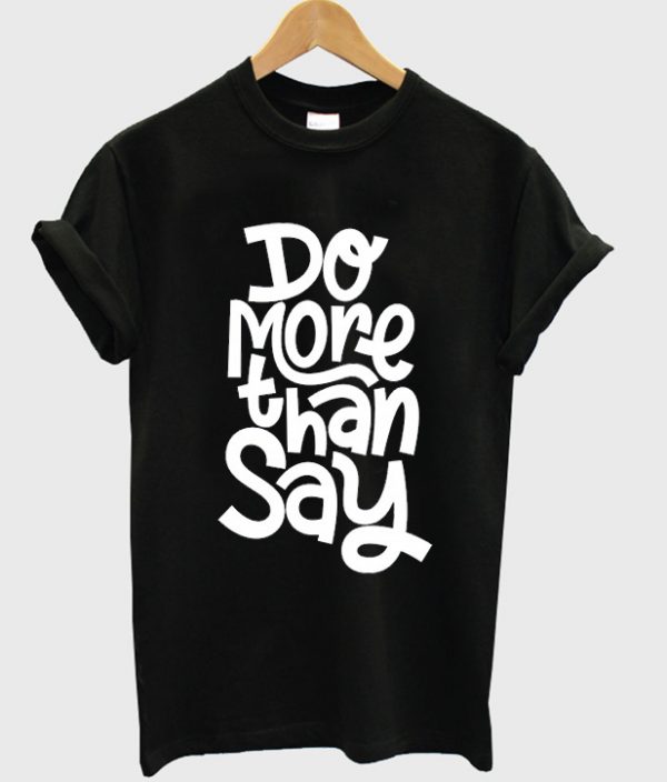 do more than say t-shirt