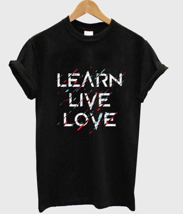 learn live love t-shirt