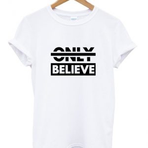 only believe t-shirt