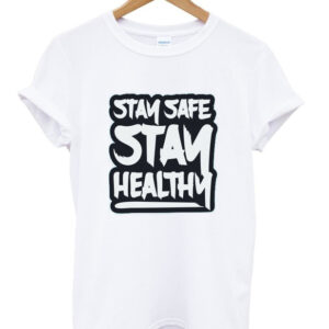 stay safe stay healthy t-shirt
