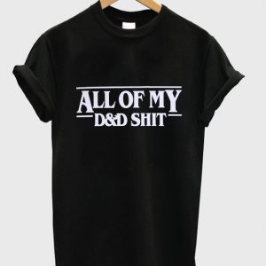 all of my D and D shit t-shirt