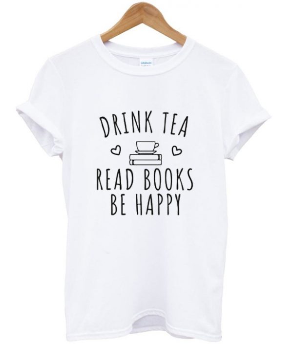 drink tea read book be happy t-shirt