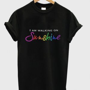 i am walking on sunshine t-shirt