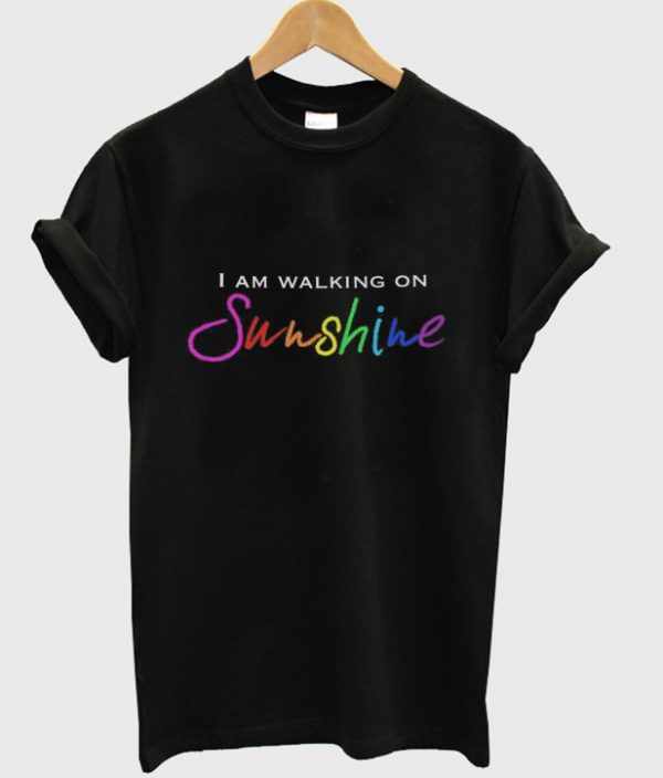 i am walking on sunshine t-shirt