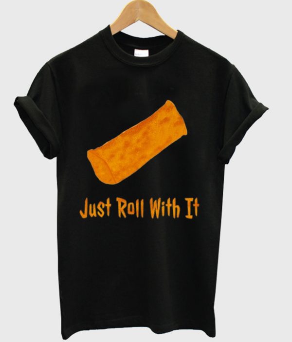 just roll with it t-shirt