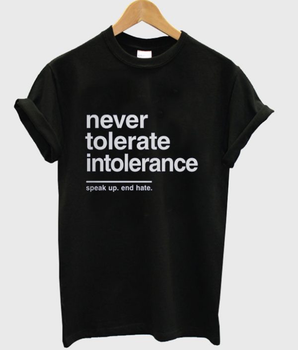 never tolerate intoleriance t-shirt