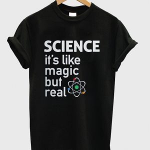 science it's like magic but real t-shirt