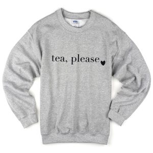 tea please sweatshirt