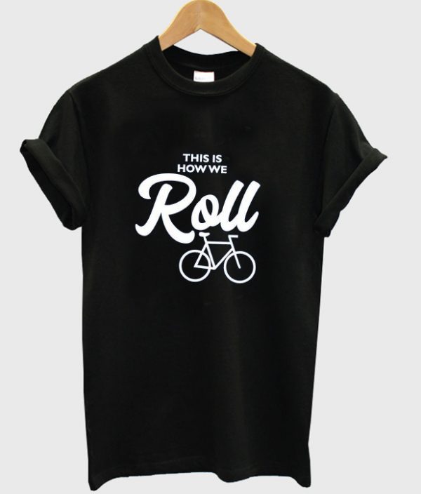 this is how we roll t-shirt