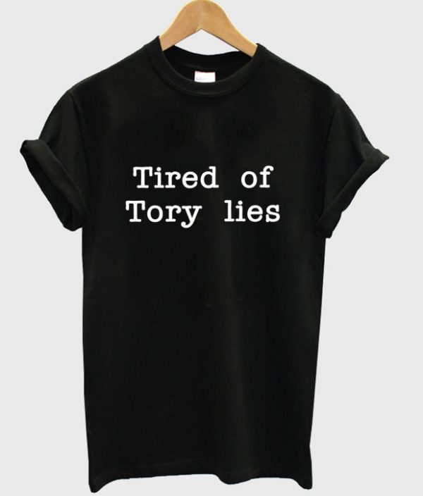 tired of tory lies t-shirt