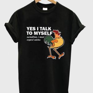 yes i talk to myself t-shirt