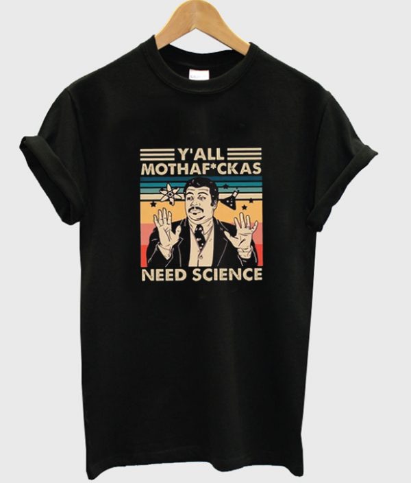 Y'ALL MOTHAF CKAS NEED SCIENCE NEIL DEGRASSE TYSON T-SHIRT