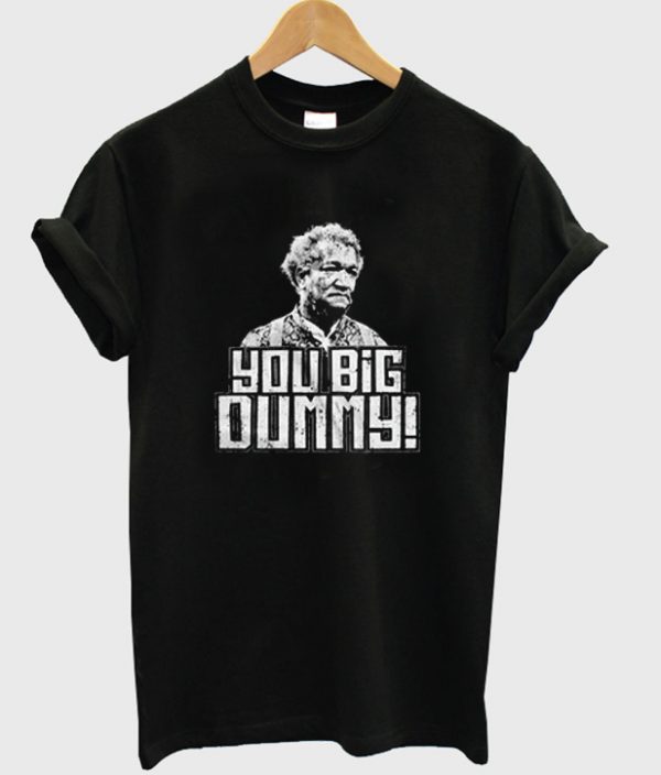 YOU BIG DUMMY SANFORD AND SON FRED SANFORD REDD FOXX T-SHIRT