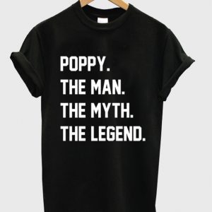 poppy the man the myth the legend t-shirt