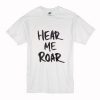 Hear Me Roar T Shirt